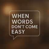When Words Don’t Come Easy